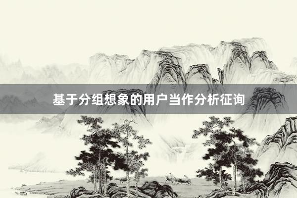 基于分组想象的用户当作分析征询