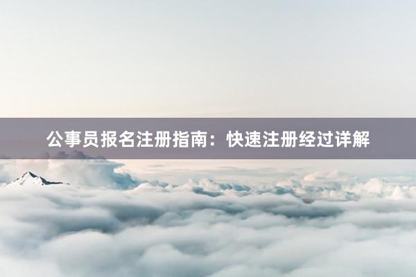 公事员报名注册指南：快速注册经过详解